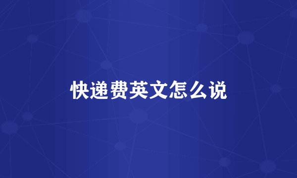 快递费英文怎么说