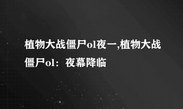 植物大战僵尸ol夜一,植物大战僵尸ol：夜幕降临