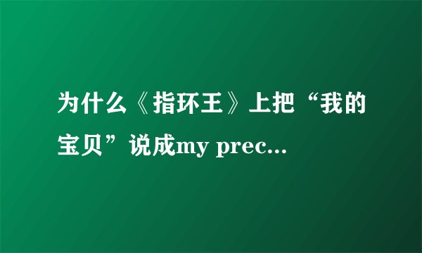 为什么《指环王》上把“我的宝贝”说成my precious