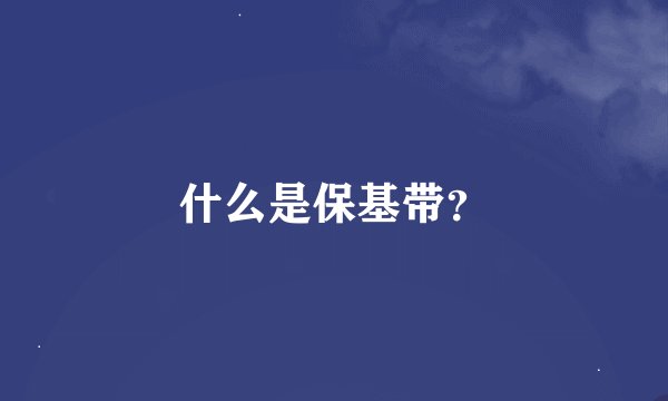 什么是保基带？