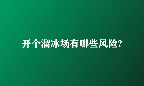 开个溜冰场有哪些风险?