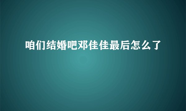 咱们结婚吧邓佳佳最后怎么了
