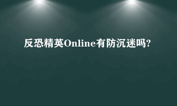 反恐精英Online有防沉迷吗?