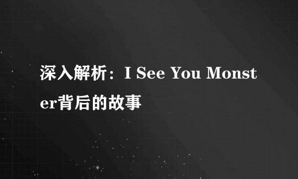 深入解析：I See You Monster背后的故事
