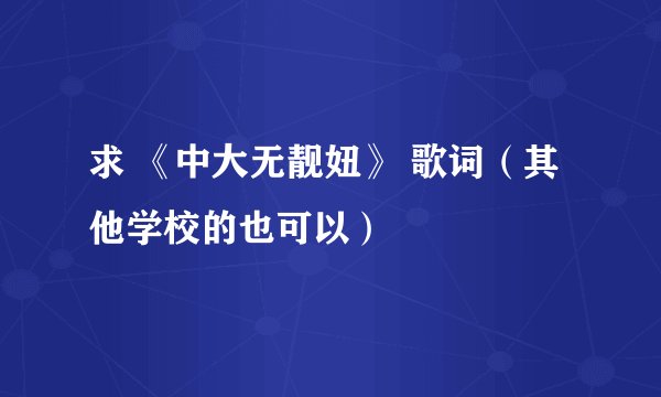 求 《中大无靓妞》 歌词（其他学校的也可以）