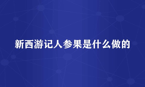 新西游记人参果是什么做的