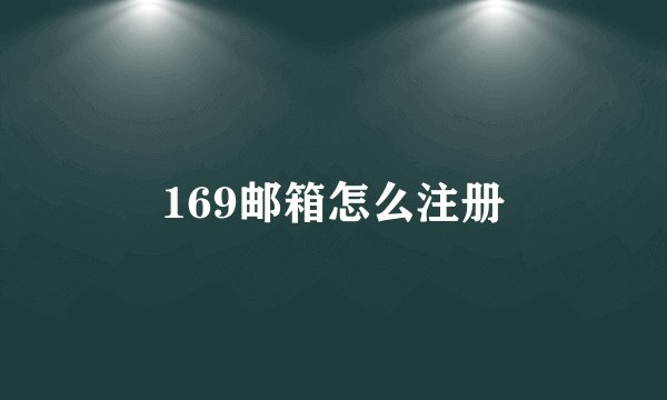 169邮箱怎么注册