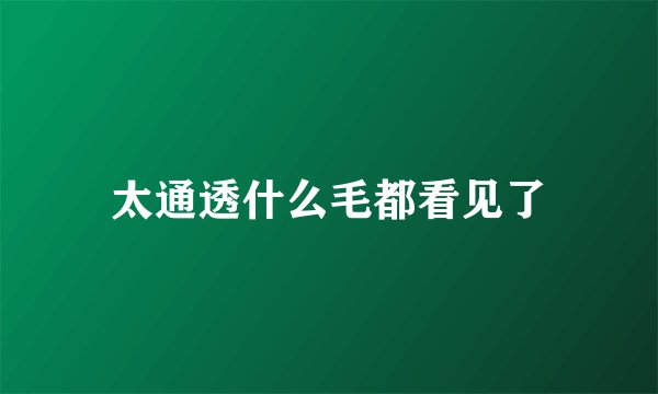 太通透什么毛都看见了