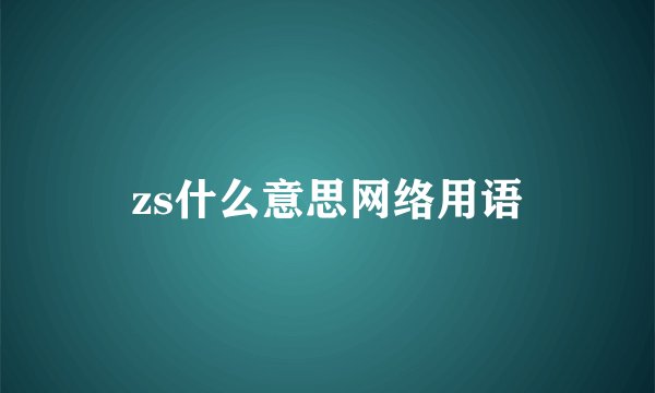 zs什么意思网络用语