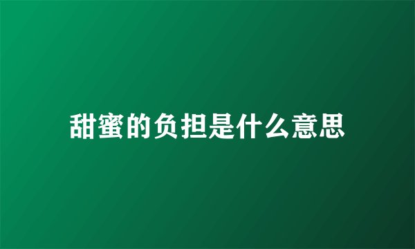 甜蜜的负担是什么意思