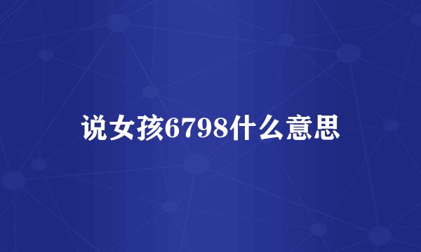 说女孩6798什么意思