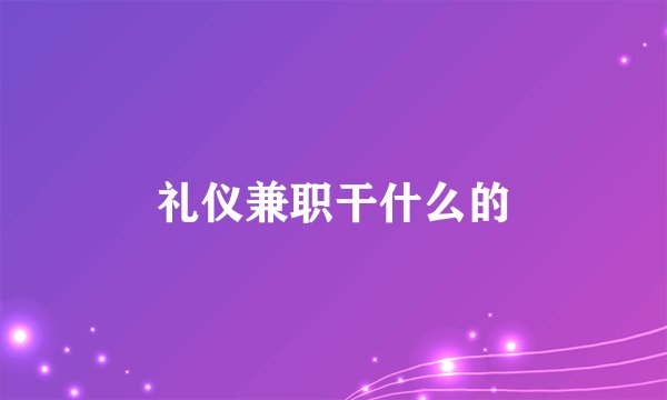 礼仪兼职干什么的