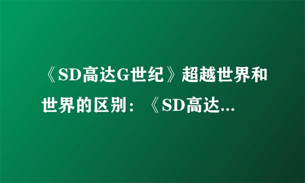 《SD高达G世纪》超越世界和世界的区别：《SD高达G世纪》：穿越至无限次元！