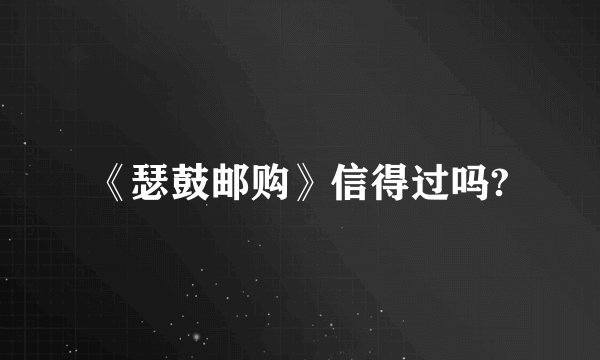 《瑟鼓邮购》信得过吗?