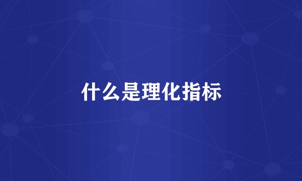 什么是理化指标