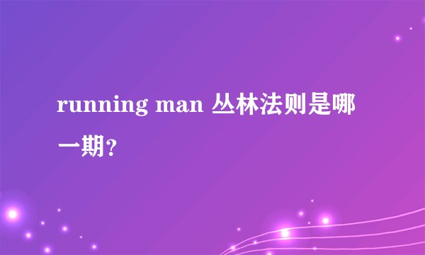 running man 丛林法则是哪一期？