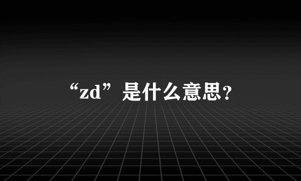 “zd”是什么意思？