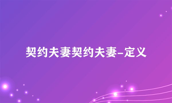 契约夫妻契约夫妻-定义