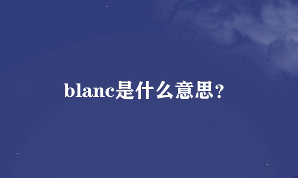 blanc是什么意思？