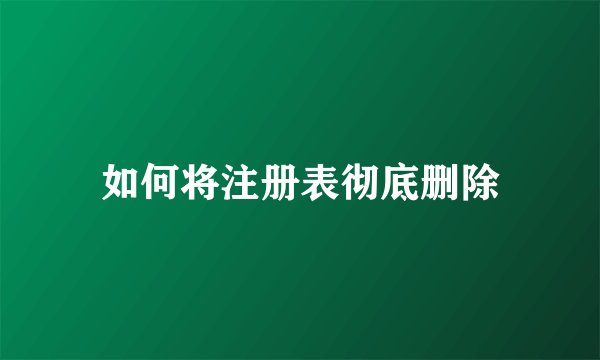 如何将注册表彻底删除