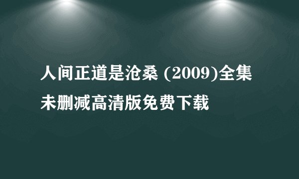 人间正道是沧桑 (2009)全集未删减高清版免费下载