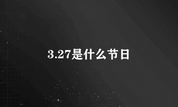3.27是什么节日
