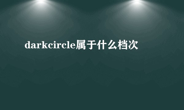 darkcircle属于什么档次