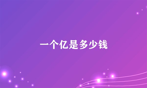 一个亿是多少钱
