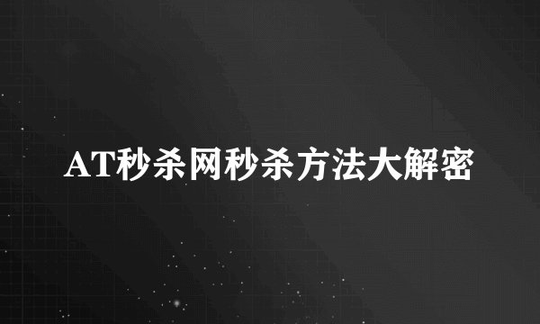AT秒杀网秒杀方法大解密