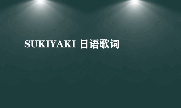 SUKIYAKI 日语歌词