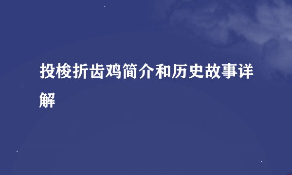 投梭折齿鸡简介和历史故事详解