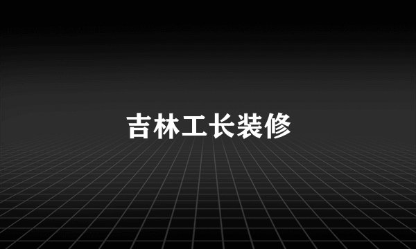 吉林工长装修