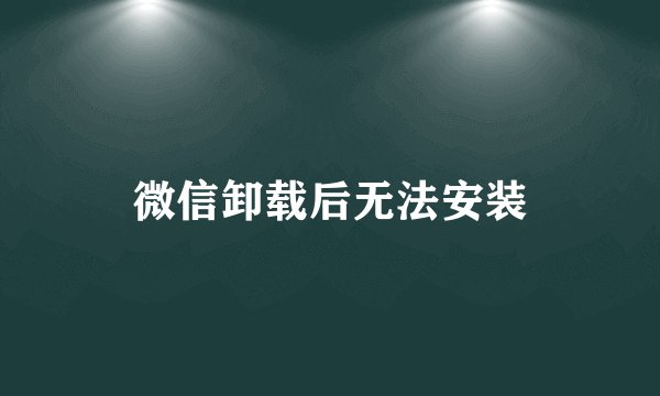 微信卸载后无法安装
