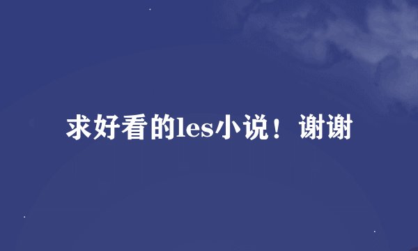 求好看的les小说！谢谢