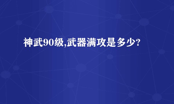 神武90级,武器满攻是多少?
