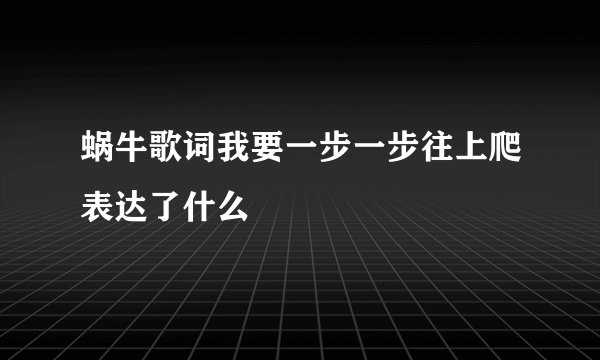 蜗牛歌词我要一步一步往上爬表达了什么