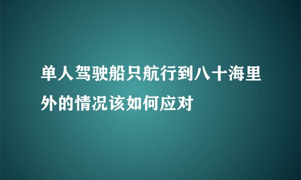 单人驾驶船只航行到八十海里外的情况该如何应对
