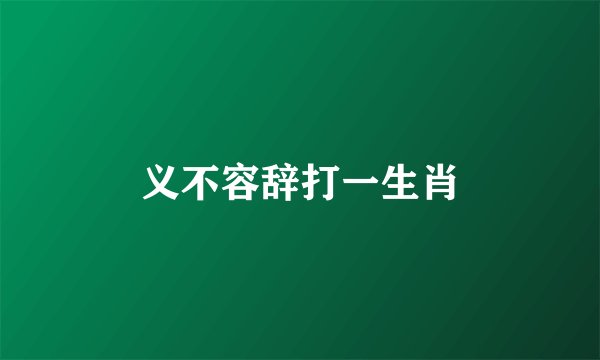 义不容辞打一生肖