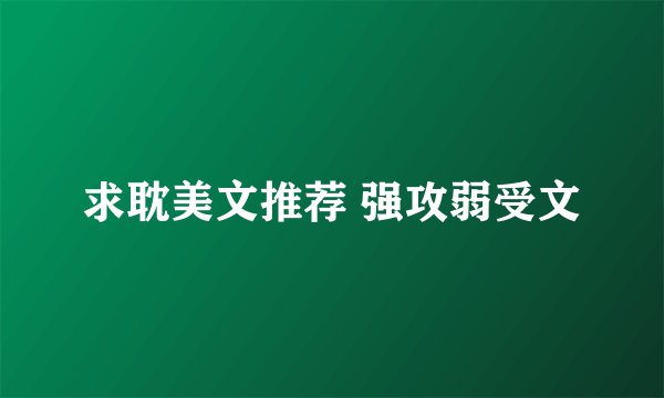 求耽美文推荐 强攻弱受文