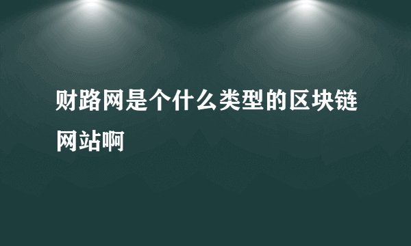 财路网是个什么类型的区块链网站啊