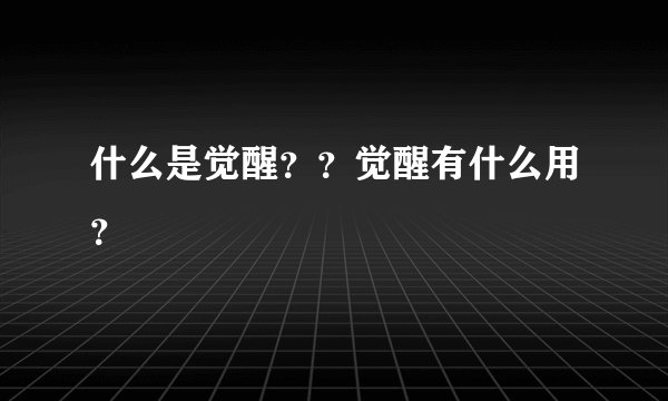 什么是觉醒？？觉醒有什么用？