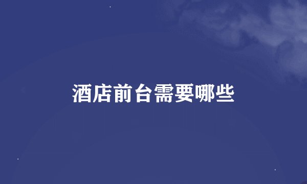 酒店前台需要哪些