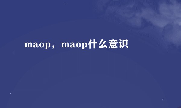 maop，maop什么意识
