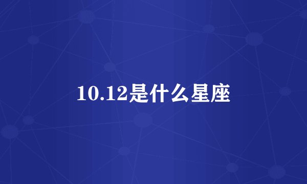 10.12是什么星座