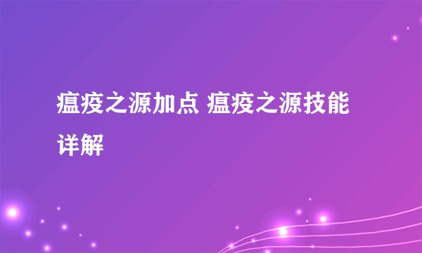 瘟疫之源加点 瘟疫之源技能详解