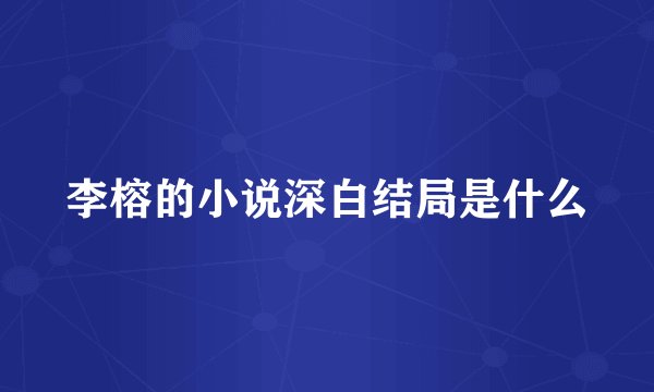 李榕的小说深白结局是什么