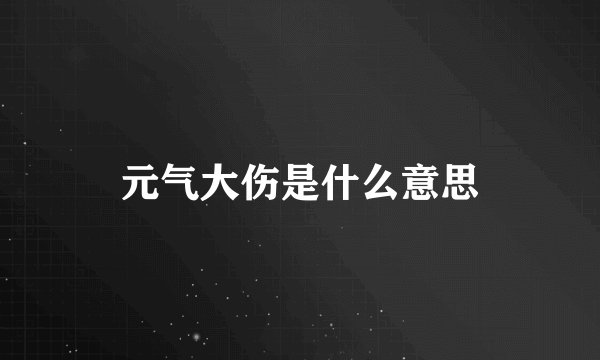 元气大伤是什么意思