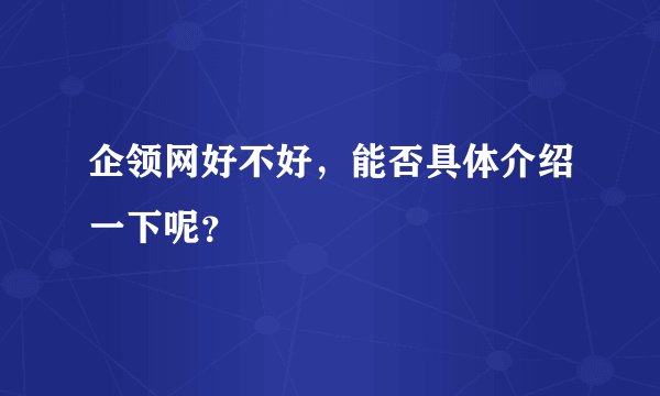 企领网好不好，能否具体介绍一下呢？