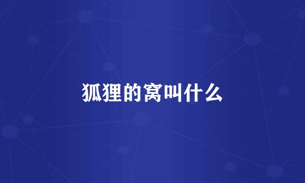 狐狸的窝叫什么
