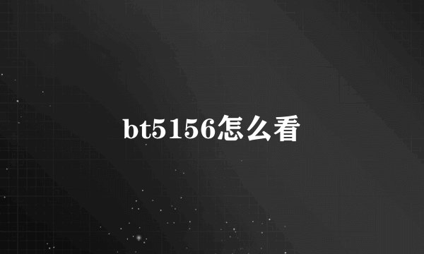 bt5156怎么看